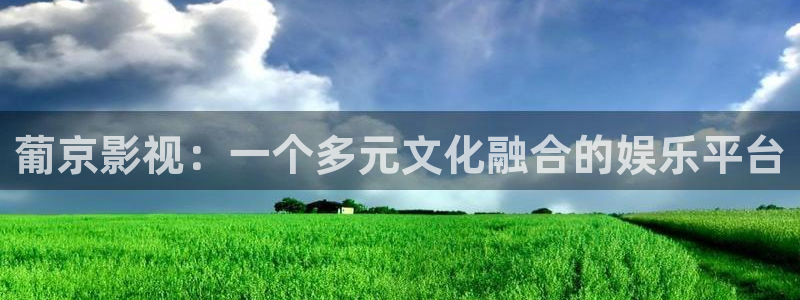 樱花视频全集：葡京影视：一个多元文化融合的娱乐平台