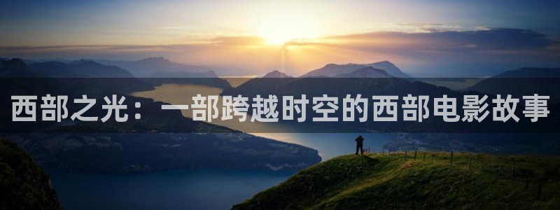 樱花影院电影在线观看：西部之光：一部跨越时空的西部电影故事