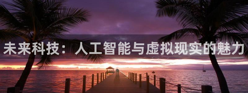 樱花影院经典电视剧免费：未来科技：人工智能与虚拟现实的魅力