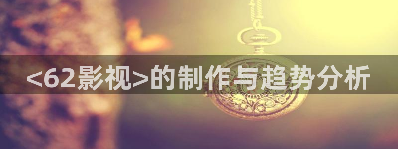 免费看的樱花视频：<62影视>的制作与趋势分析