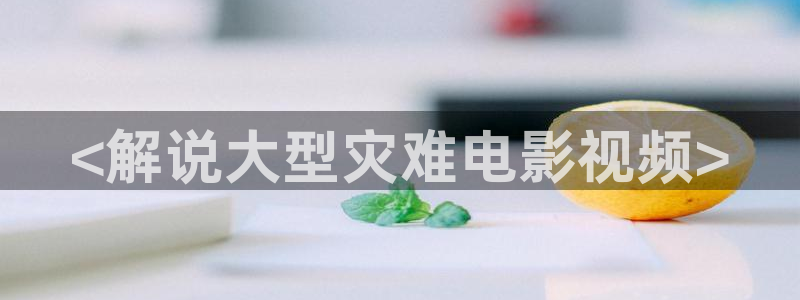 樱花影院最新电视剧：<解说大型灾难电影视频>