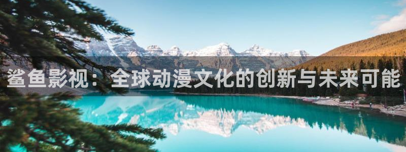 日本樱花影视：鲨鱼影视：全球动漫文化的创新与未来可能