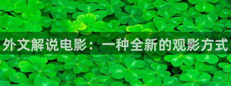 樱花视频免费版高清在线观看：外文解说电影：一种全新的观影方式